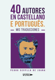 Title: 40 autores en castellano e português. Mis traducciones, Author: Pedro Sevylla de Juana