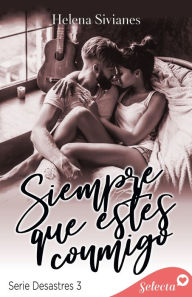 Title: Siempre que estés conmigo (Desastres 3), Author: Helena Sivianes