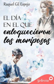 Title: El día que enloquecieron las mariposas, Author: Raquel Gil Espejo