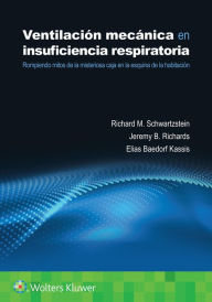 Title: Ventilación mecánica en insuficiencia respiratoria: Rompiendo mitos de la misteriosa caja en la esquina de la habitación, Author: Richard M. Schwartzstein