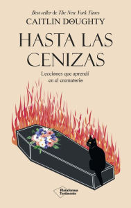 Title: Hasta las cenizas: Lecciones que aprendí en el crematorio, Author: Caitlin Doughty