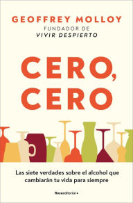 Title: Cero cero: Las siete verdades sobre el alcohol que cambiarán tu vida para siempre / Zero, Zero, Author: Geoffrey Molloy