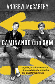 Title: Caminando con Sam: Un padre y un hijo neoyorquinos y la magia del Camino de Santiago para estrechar sus vínculos, Author: Andrew McCarthy