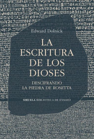 Title: La escritura de los dioses: Descifrando la piedra de Rosetta, Author: Edward  Dolnick