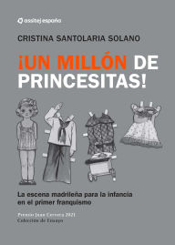 Title: ¡Un Millón de princesitas! La escena madrileña para la infancia en el primer franquismo., Author: Cristina Santolaria
