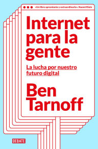 Title: Internet para la gente: La lucha por nuestro futuro digital, Author: Ben Tarnoff