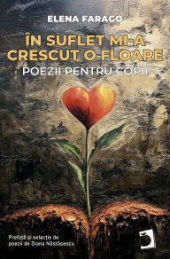 Title: In suflet mi-a crescut o floare: Poezii pentru copii, Author: Elena Farago