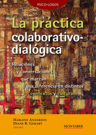 Title: La práctica colaborativo-dialógica: Relaciones y conversaciones que marcan una diferencia en distintos contextos y culturas, Author: Harlene Anderson