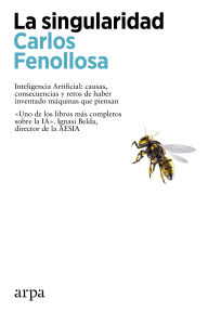 Title: La singularidad. Inteligencia Artificial: causas, consecuencias y retos de haber inventado máquinas que piensan, Author: Carlos Fenollosa