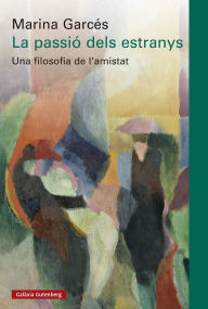 Title: La passió dels estranys: Una filosofia de l'amistat, Author: Marina Garcés