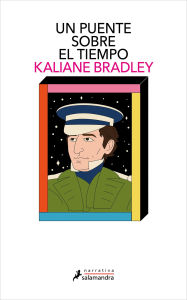 Title: Un puente sobre el tiempo / The Ministry of Time, Author: Kaliane Bradley
