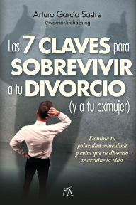 Title: 7 claves para sobrevivir a tu divorcio (y a tu exmujer), Las, Author: Arturo García Sastre