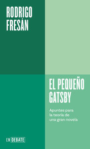 Title: El pequeño Gatsby: Apuntes para la teoría de una gran novela / The Little Gatsby, Author: Rodrigo Fresán