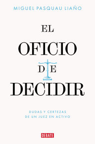 Title: El oficio de decidir: Dudas y certezas de un juez en activo, Author: Miguel Pasquau Liaño