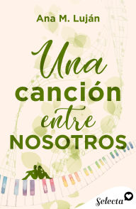Title: Una canción entre nosotros, Author: Ana M. Luján