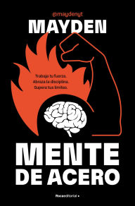 Title: Mente de acero: Trabaja tu fuerza. Abraza la disciplina. Supera tus límites, Author: Mayden