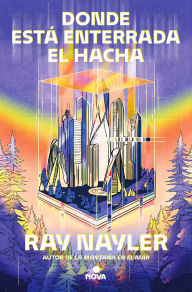 Title: Donde estÃ¡ enterrada el hacha / Where the Axe Is Buried, Author: Ray Nayler