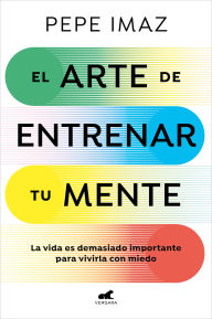 Title: El arte de entrenar tu mente / The Art of Training Your Mind, Author: Pepe Imaz