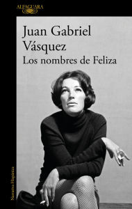 Title: Los nombres de Feliza, Author: Juan Gabriel Vásquez