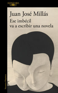 Title: Ese imbécil va a escribir una novela / That Imbecile Is Going to Write a Novel, Author: Juan José Millás
