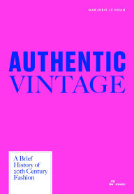 Title: Authentic Vintage: A Brief History of 20th Century Fashion, Author: Marjorie Le Noan