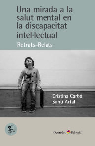 Title: Una mirada a la salut mental en la discapacitat intel.lectual: Retrats-relats, Author: Cristina Carbó i Bonjoch