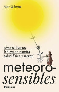 Title: Meteorosensibles: Cómo el tiempo influye en nuestra salud física y mental, Author: Mar Gómez