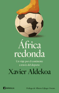 Title: África redonda: Un viaje por el continente a través del deporte, Author: Xavier Aldekoa