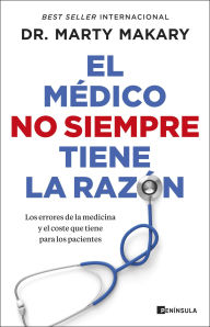 Title: El médico no siempre tiene la razón: Los errores de la medicina y el coste que tiene para los pacientes, Author: Dr. Marty Makary