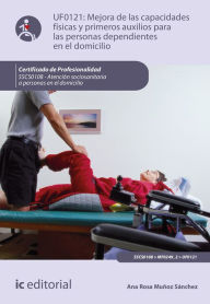 Title: Mejora de las capacidades físicas y primeros auxilios para personas dependientes en el domicilio. SSCS0108, Author: Ana Rosa Muñoz Sánchez