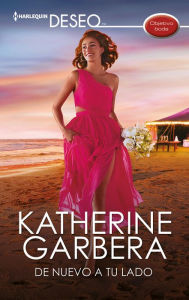 Title: De nuevo a tu lado. Para leer en la playa: Objetivo boda, Author: Katherine Garbera