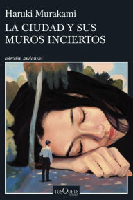 Title: La ciudad y sus muros inciertos, Author: Haruki Murakami