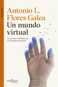Title: Un mundo virtual: Los secretos del Metaverso y la realidad aumentada, Author: Antonio Luis Flores Galea