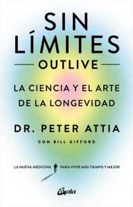 Title: Sin limites (Outlive): La ciencia y el arte de la longevidad, Author: Peter Attia