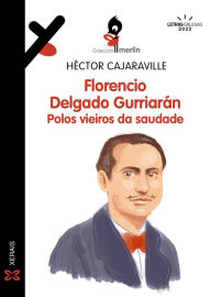 Title: Florencio Delgado Gurriarán. Polos vieiros da saudade, Author: Héctor Cajaraville