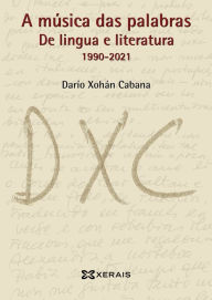 Title: A música das palabras: De lingua e literatura (1990-2021), Author: Darío Xohán Cabana