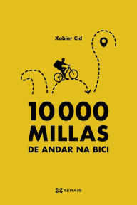 Title: 10.000 millas de andar na bici, Author: Xabier Cid