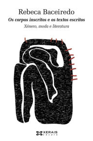 Title: Os corpos inscritos e os textos escritos: Xénero, moda e literatura, Author: Rebeca Baceiredo