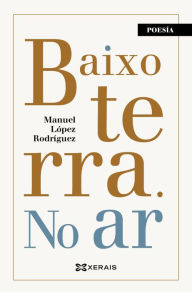Title: Baixo terra. No ar, Author: Manuel López Rodríguez