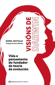 Title: Visións de Darwin: Vida e pensamento do fundador da teoría da evolución, Author: Daniel Soutullo