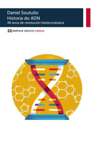 Title: Historia do ADN: 40 anos de revolución biotecnolóxica, Author: Daniel Soutullo