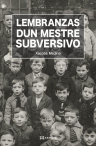 Title: Lembranzas dun mestre subversivo, Author: Xacobe Medina Dacasa