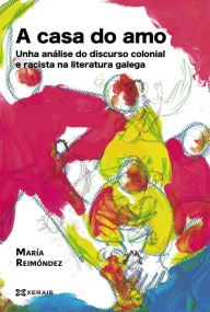Title: A casa do amo: Unha análise do discurso colonial e racista na literatura galega, Author: María Reimóndez