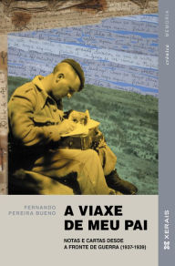 Title: A viaxe de meu pai: Notas e cartas desde a fronte de guerra (1937-1939), Author: Fernando Pereira Bueno