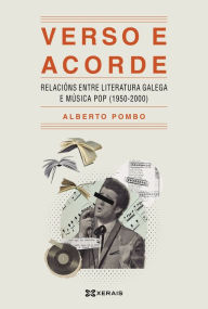 Title: Verso e acorde: Relacións entre literatura galega e música pop (1950-2000), Author: Alberto Pombo