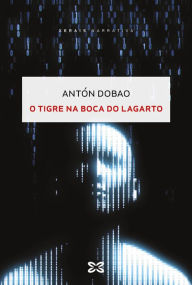 Title: O tigre na boca do lagarto, Author: X. Antón Dobao