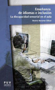 Title: Enseñanza de idiomas e inclusión: La discapacidad sensorial en el aula, Author: Beatriz Reverter Oliver