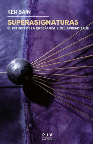 Title: Superasignaturas: El futuro de la enseñanza y del aprendizaje, Author: Ken Bain