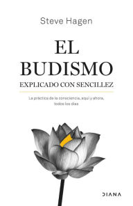 Title: El budismo explicado con sencillez: La práctica de la conciencia, aquí y ahora, todos los días, Author: Steve Hagen
