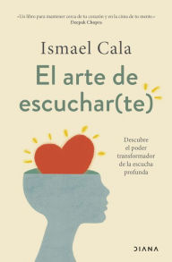Title: El arte de escuchar(te): Descubre el poder transformador de la escucha profunda, Author: Ismael Cala